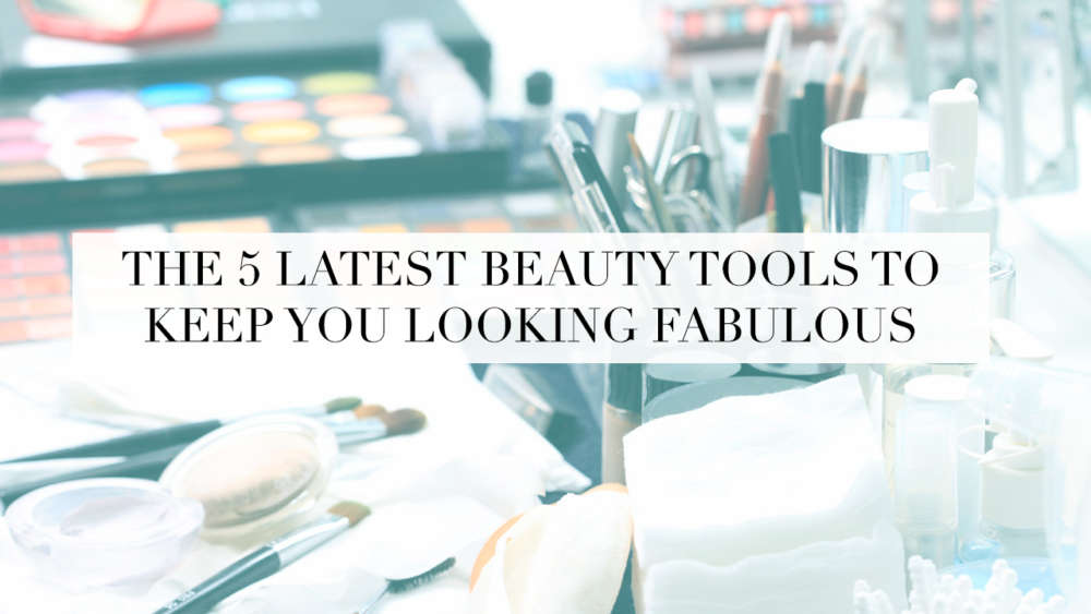 The 5 Latest Beauty Tools To Keep You Looking Fabulous - Calyxta